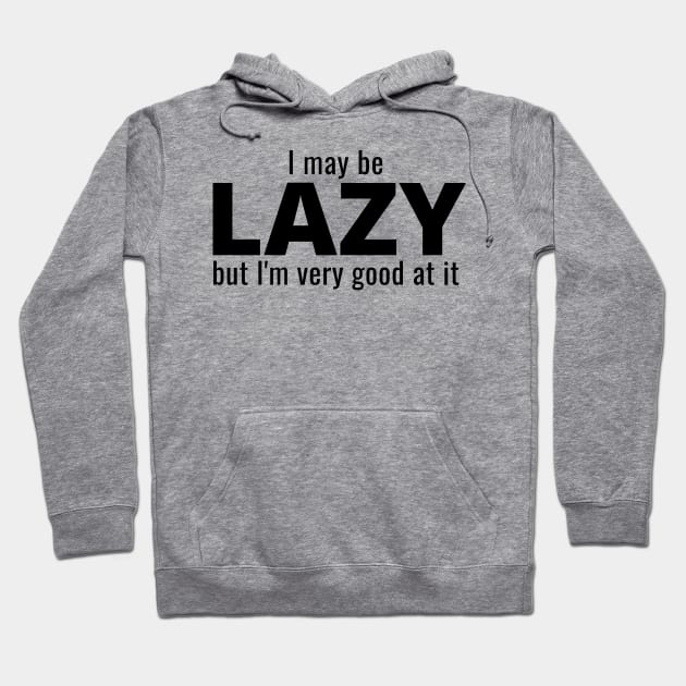 I May Be Lazy But I'm Very Good At It Hoodie by IndiPrintables